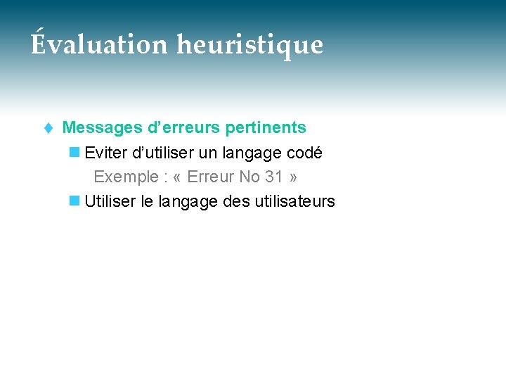 Évaluation heuristique t Messages d’erreurs pertinents n Eviter d’utiliser un langage codé Exemple :