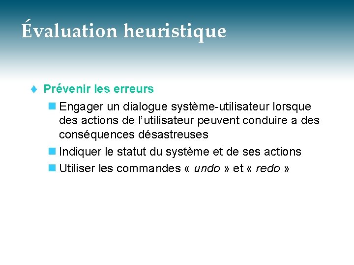 Évaluation heuristique t Prévenir les erreurs n Engager un dialogue système-utilisateur lorsque des actions