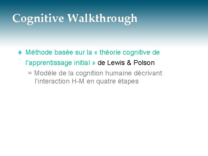 Cognitive Walkthrough t Méthode basée sur la « théorie cognitive de l’apprentissage initial »