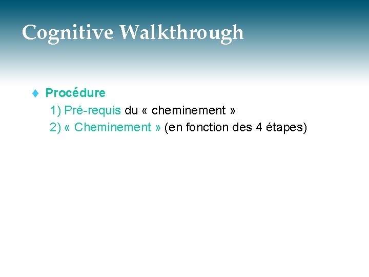 Cognitive Walkthrough t Procédure 1) Pré-requis du « cheminement » 2) « Cheminement »