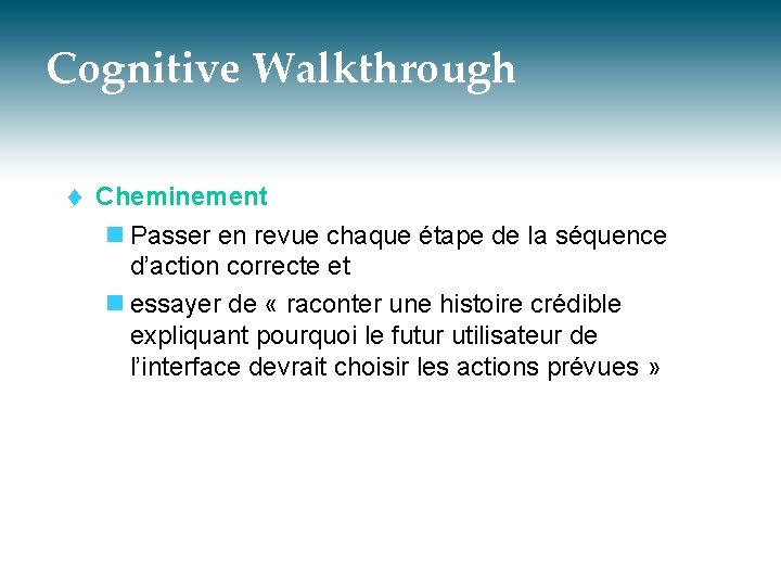 Cognitive Walkthrough t Cheminement n Passer en revue chaque étape de la séquence d’action