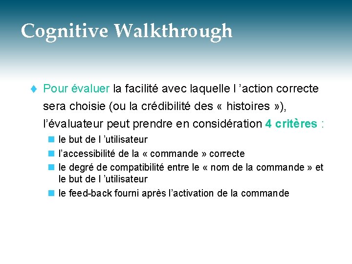 Cognitive Walkthrough t Pour évaluer la facilité avec laquelle l ’action correcte sera choisie