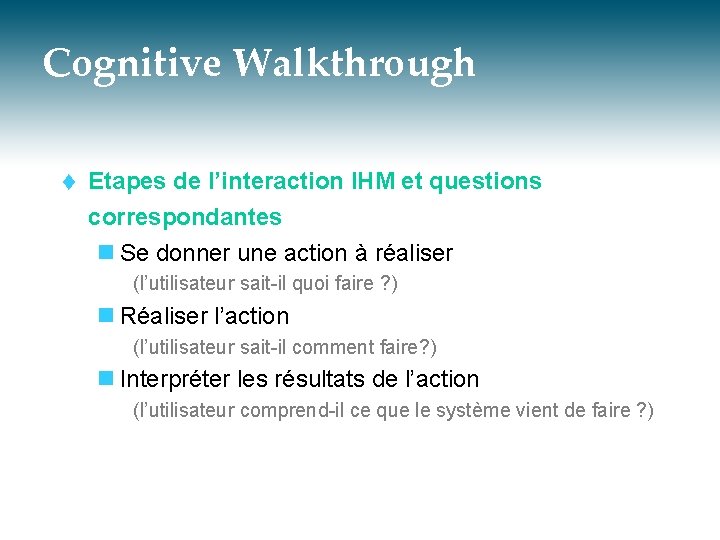 Cognitive Walkthrough t Etapes de l’interaction IHM et questions correspondantes n Se donner une