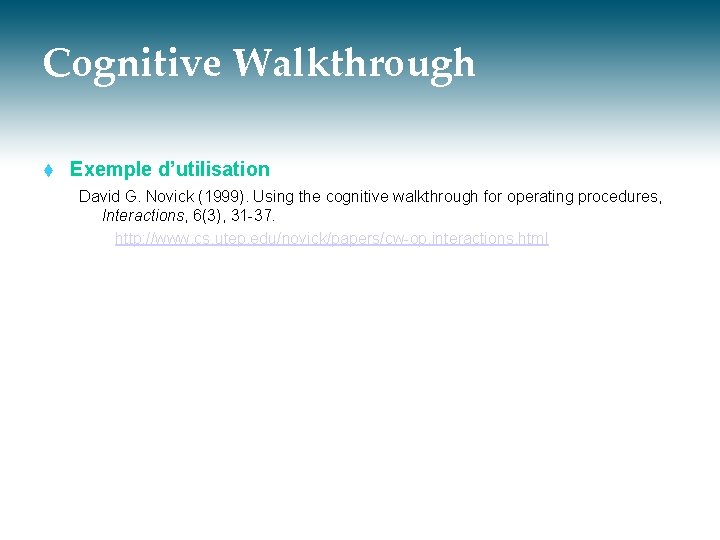 Cognitive Walkthrough t Exemple d’utilisation David G. Novick (1999). Using the cognitive walkthrough for