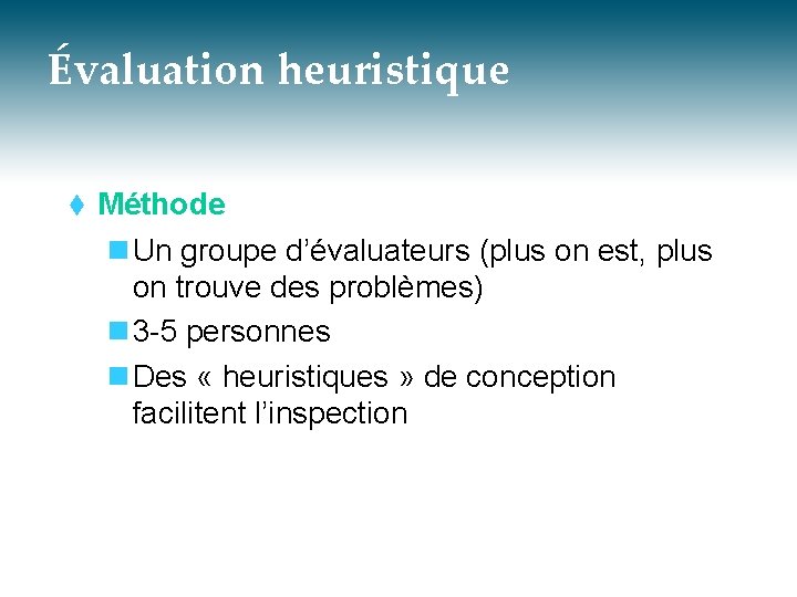 Évaluation heuristique t Méthode n Un groupe d’évaluateurs (plus on est, plus on trouve