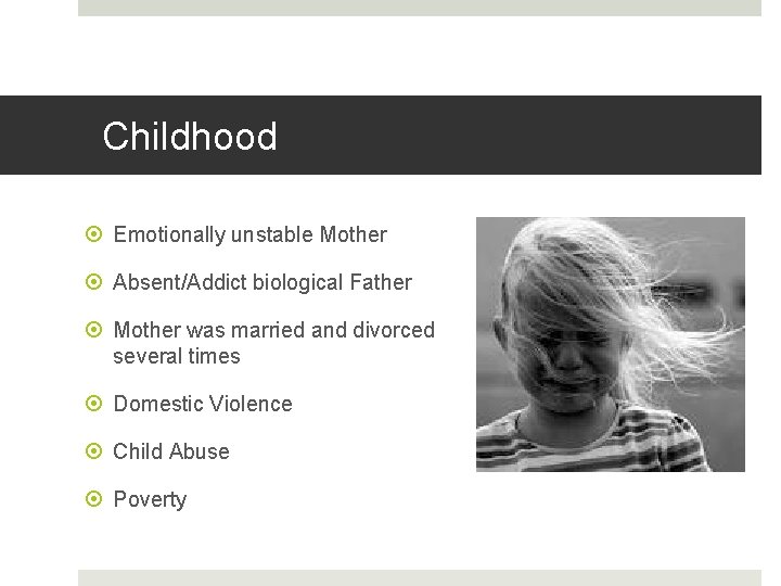 Childhood Emotionally unstable Mother Absent/Addict biological Father Mother was married and divorced several times