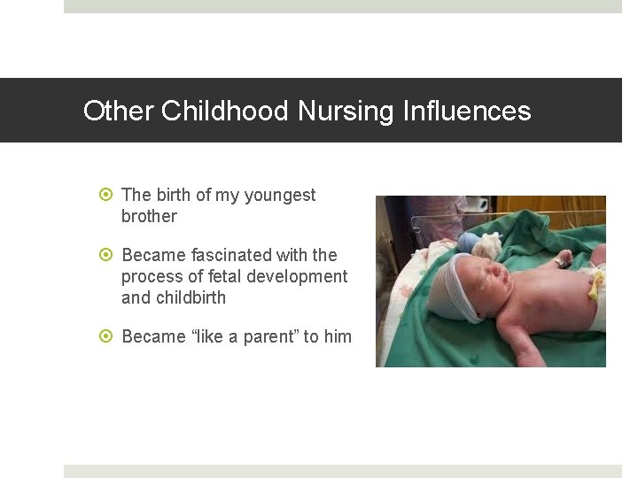 Other Childhood Nursing Influences The birth of my youngest brother Became fascinated with the