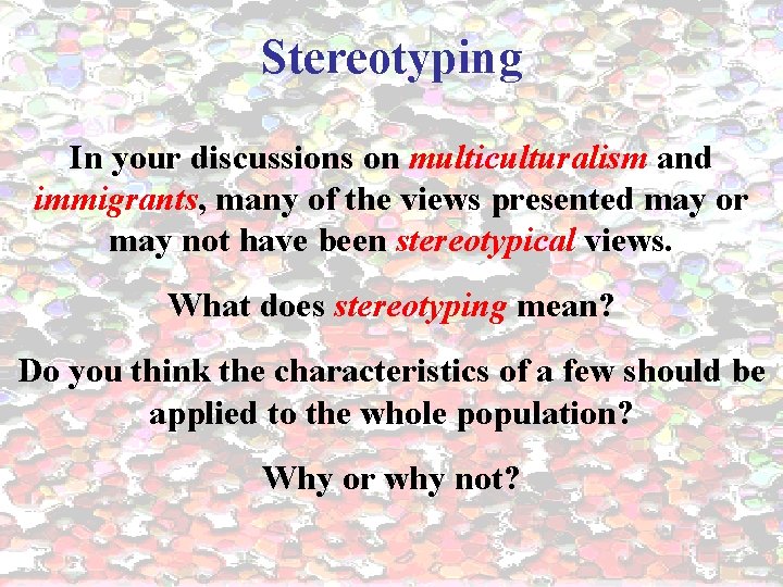 Stereotyping In your discussions on multiculturalism and immigrants, many of the views presented may