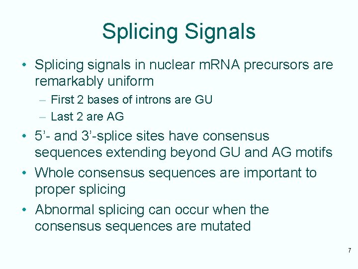 Splicing Signals • Splicing signals in nuclear m. RNA precursors are remarkably uniform –