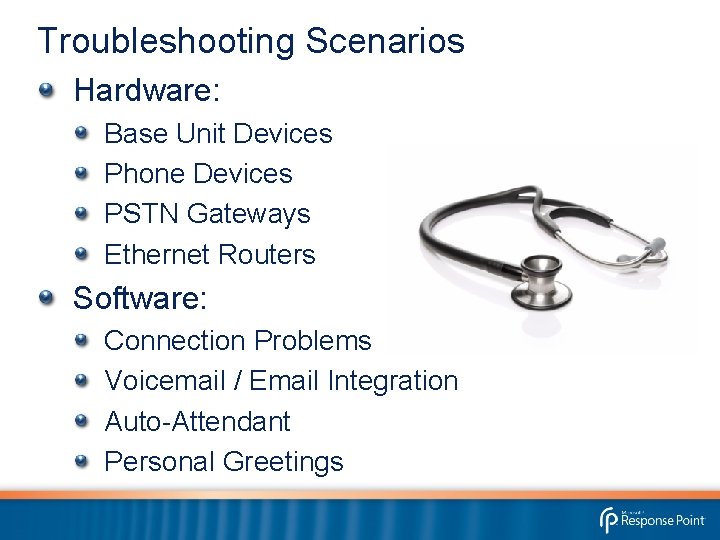 Troubleshooting Scenarios Hardware: Base Unit Devices Phone Devices PSTN Gateways Ethernet Routers Software: Connection