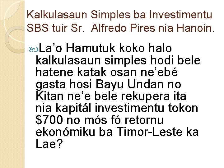 Kalkulasaun Simples ba Investimentu SBS tuir Sr. Alfredo Pires nia Hanoin. La’o Hamutuk koko