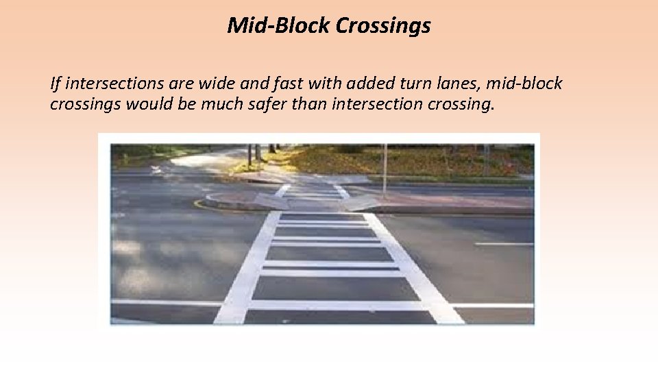 Mid-Block Crossings If intersections are wide and fast with added turn lanes, mid-block crossings