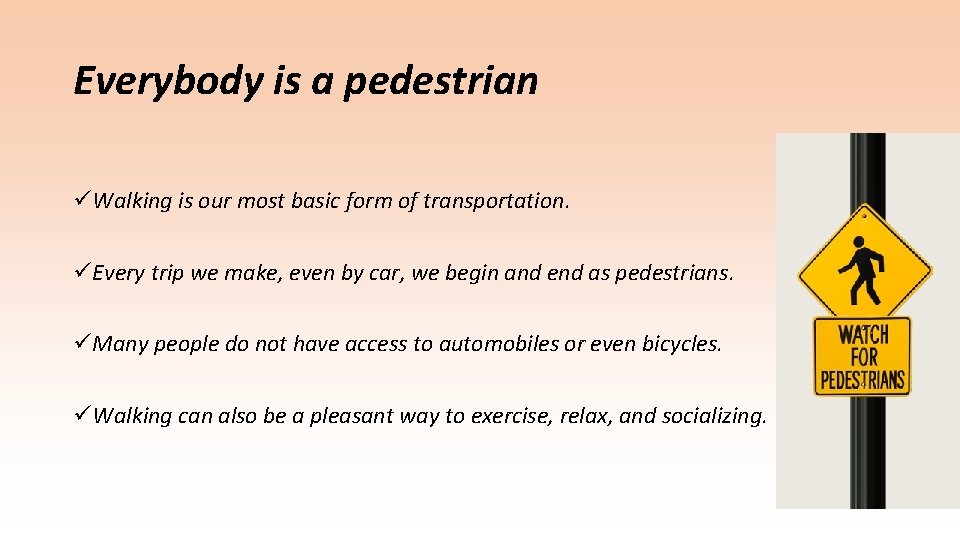 Everybody is a pedestrian üWalking is our most basic form of transportation. üEvery trip