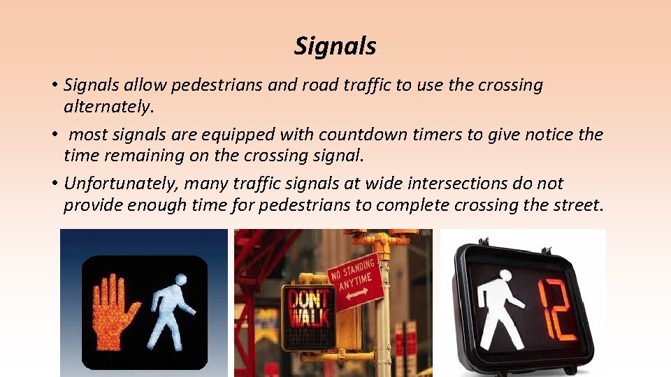Signals • Signals allow pedestrians and road traffic to use the crossing alternately. •