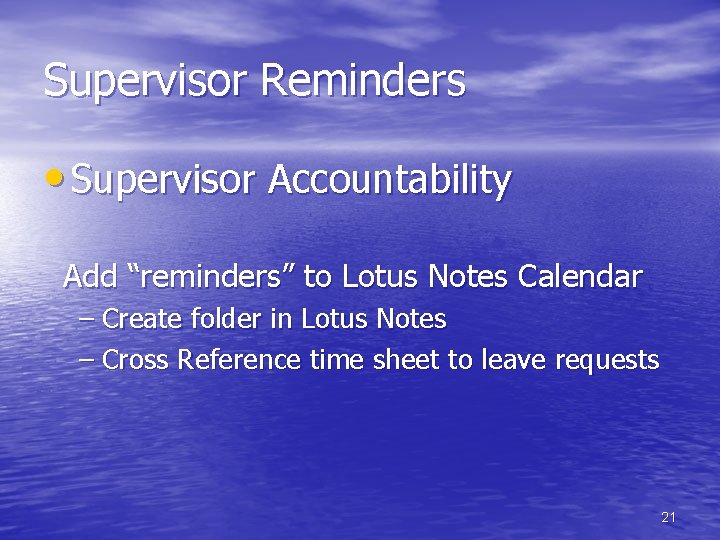 Supervisor Reminders • Supervisor Accountability Add “reminders” to Lotus Notes Calendar – Create folder