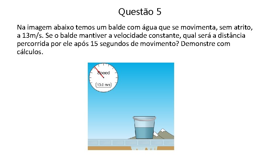 Questão 5 Na imagem abaixo temos um balde com água que se movimenta, sem