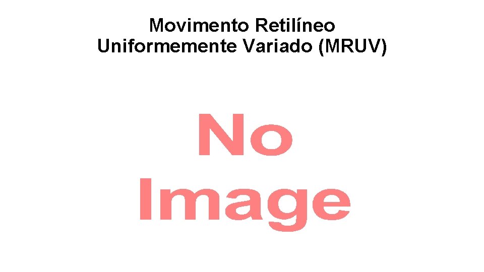 Movimento Retilíneo Uniformemente Variado (MRUV) 