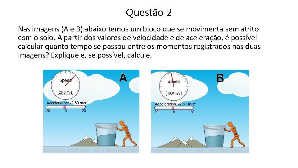 Questão 2 Nas imagens (A e B) abaixo temos um bloco que se movimenta