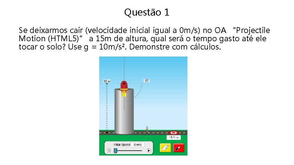 Questão 1 Se deixarmos cair (velocidade inicial igual a 0 m/s) no OA “Projectile