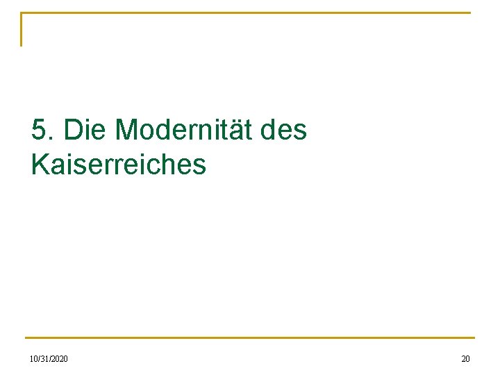 5. Die Modernität des Kaiserreiches 10/31/2020 20 