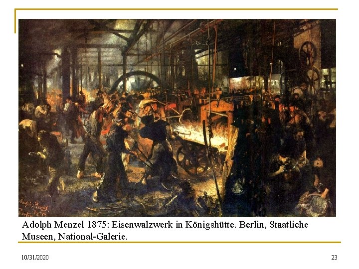 Adolph Menzel 1875: Eisenwalzwerk in Königshütte. Berlin, Staatliche Museen, National-Galerie. 10/31/2020 23 
