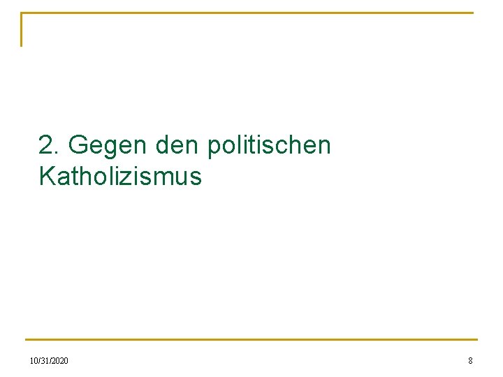 2. Gegen den politischen Katholizismus 10/31/2020 8 