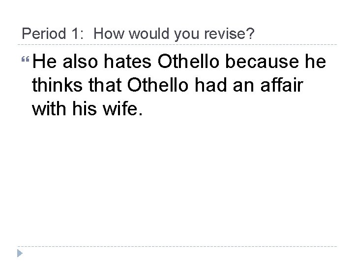 Period 1: How would you revise? He also hates Othello because he thinks that