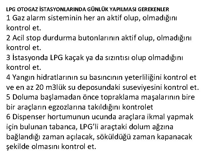 LPG OTOGAZ İSTASYONLARINDA GÜNLÜK YAPILMASI GEREKENLER 1 Gaz alarm sisteminin her an aktif olup,