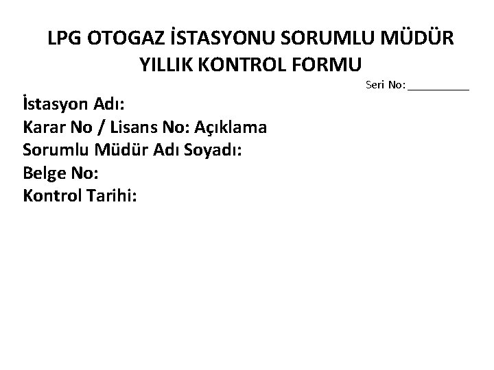 LPG OTOGAZ İSTASYONU SORUMLU MÜDÜR YILLIK KONTROL FORMU Seri No: _____ İstasyon Adı: Karar