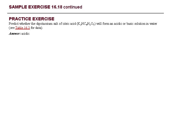 SAMPLE EXERCISE 16. 18 continued PRACTICE EXERCISE Predict whether the dipotassium salt of citric