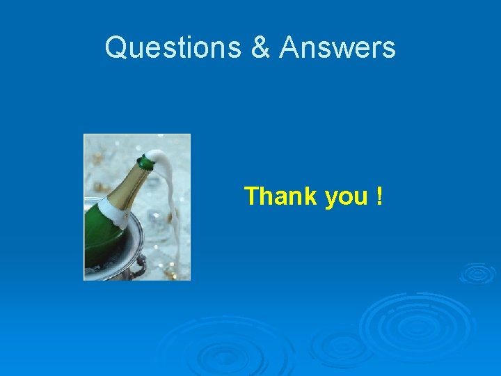 Questions & Answers Thank you ! 