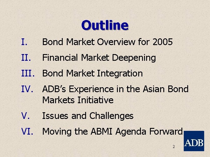 Outline I. Bond Market Overview for 2005 II. Financial Market Deepening III. Bond Market