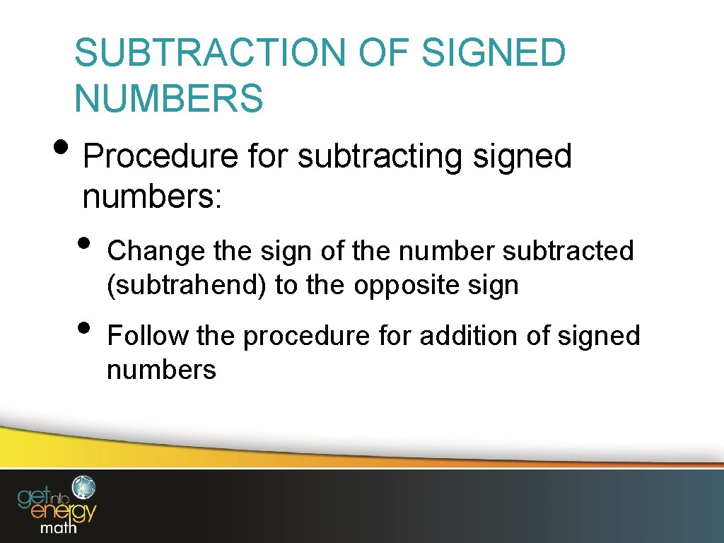 SUBTRACTION OF SIGNED NUMBERS • Procedure for subtracting signed numbers: • • Change the