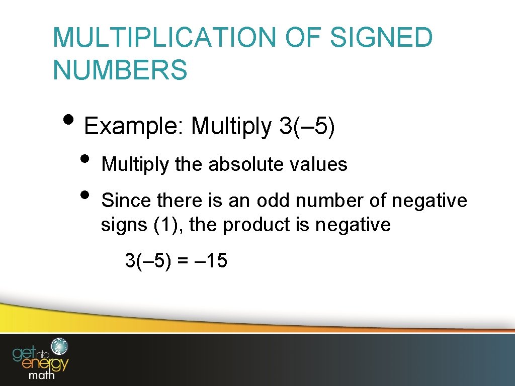 MULTIPLICATION OF SIGNED NUMBERS • Example: Multiply 3(– 5) • • Multiply the absolute