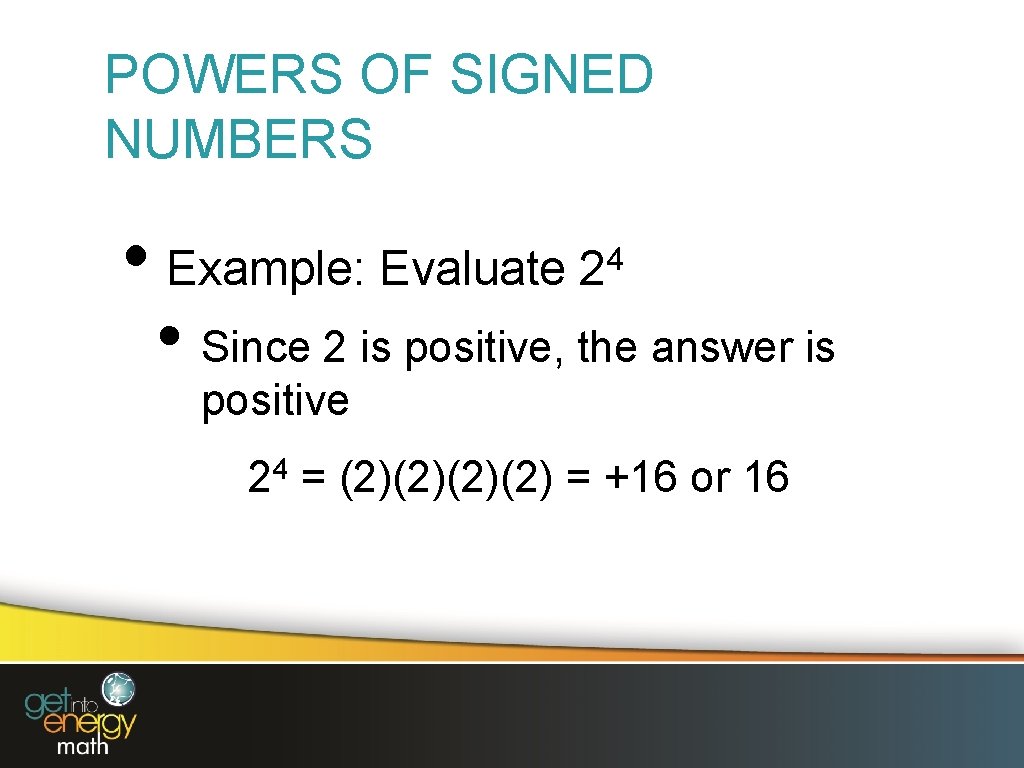 POWERS OF SIGNED NUMBERS • Example: Evaluate 4 2 • Since 2 is positive,