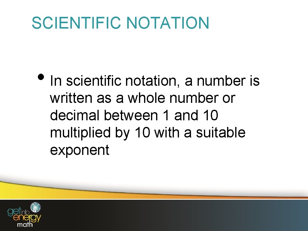 SCIENTIFIC NOTATION • In scientific notation, a number is written as a whole number