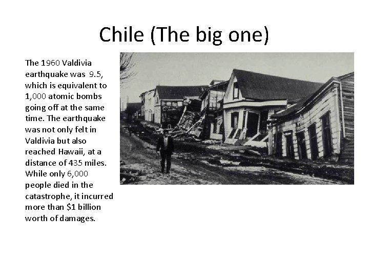 Chile (The big one) The 1960 Valdivia earthquake was 9. 5, which is equivalent