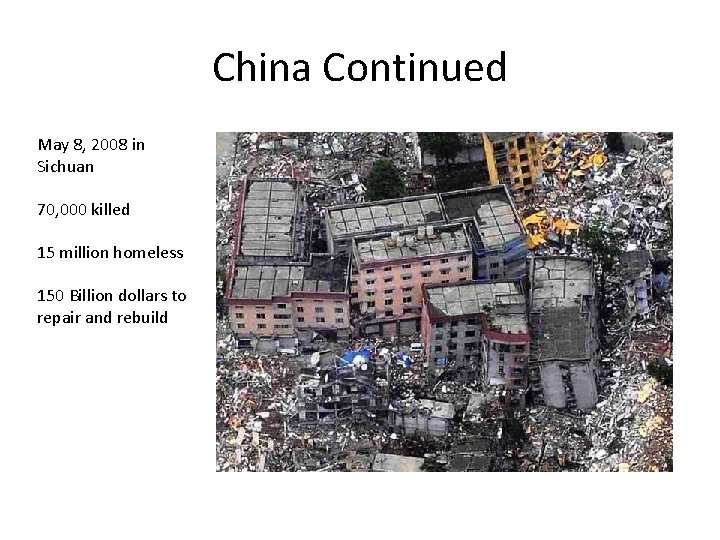 China Continued May 8, 2008 in Sichuan 70, 000 killed 15 million homeless 150