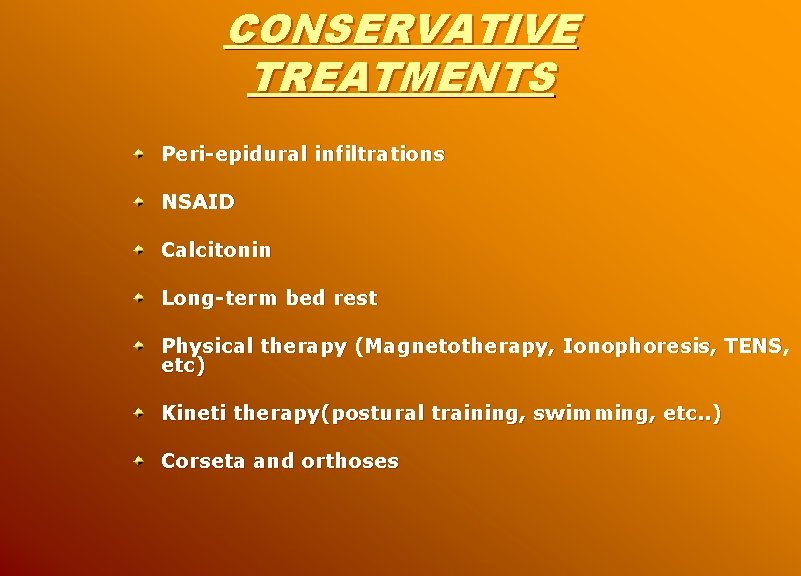 CONSERVATIVE TREATMENTS Peri-epidural infiltrations NSAID Calcitonin Long-term bed rest Physical therapy (Magnetotherapy, Ionophoresis, TENS,