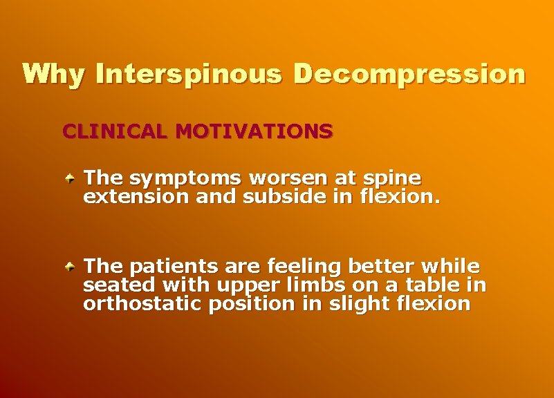 Why Interspinous Decompression CLINICAL MOTIVATIONS The symptoms worsen at spine extension and subside in