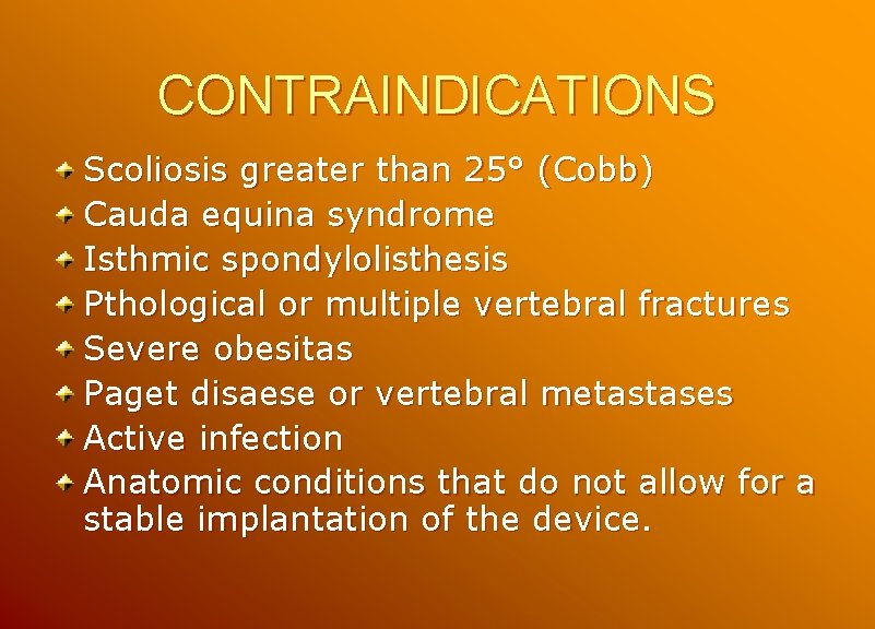 CONTRAINDICATIONS Scoliosis greater than 25° (Cobb) Cauda equina syndrome Isthmic spondylolisthesis Pthological or multiple