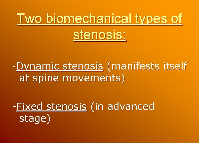 Two biomechanical types of stenosis: -Dynamic stenosis (manifests itself at spine movements) -Fixed stenosis