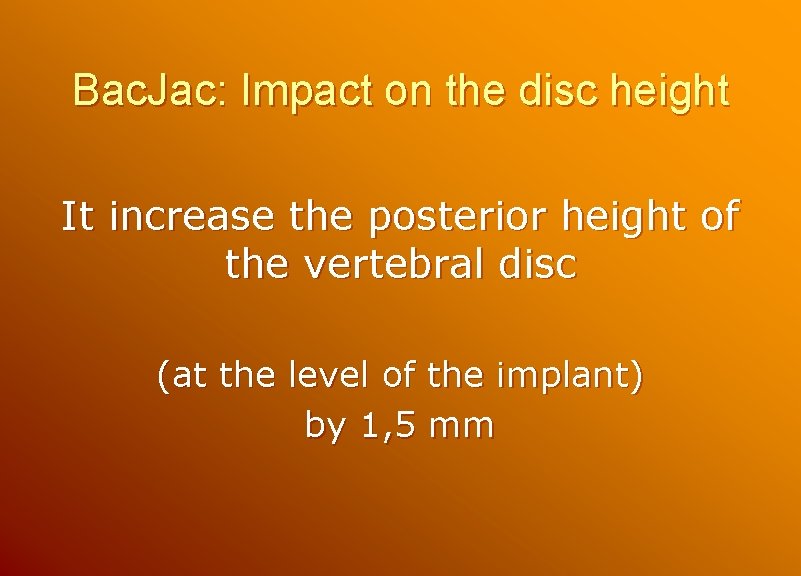 Bac. Jac: Impact on the disc height It increase the posterior height of the