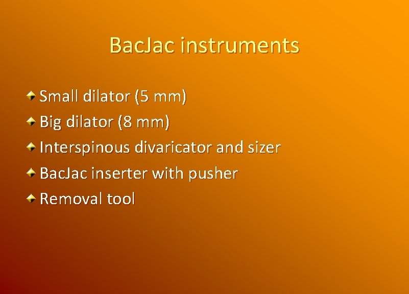 Bac. Jac instruments Small dilator (5 mm) Big dilator (8 mm) Interspinous divaricator and