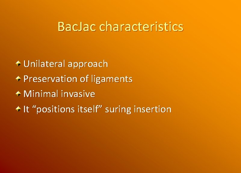 Bac. Jac characteristics Unilateral approach Preservation of ligaments Minimal invasive It “positions itself” suring