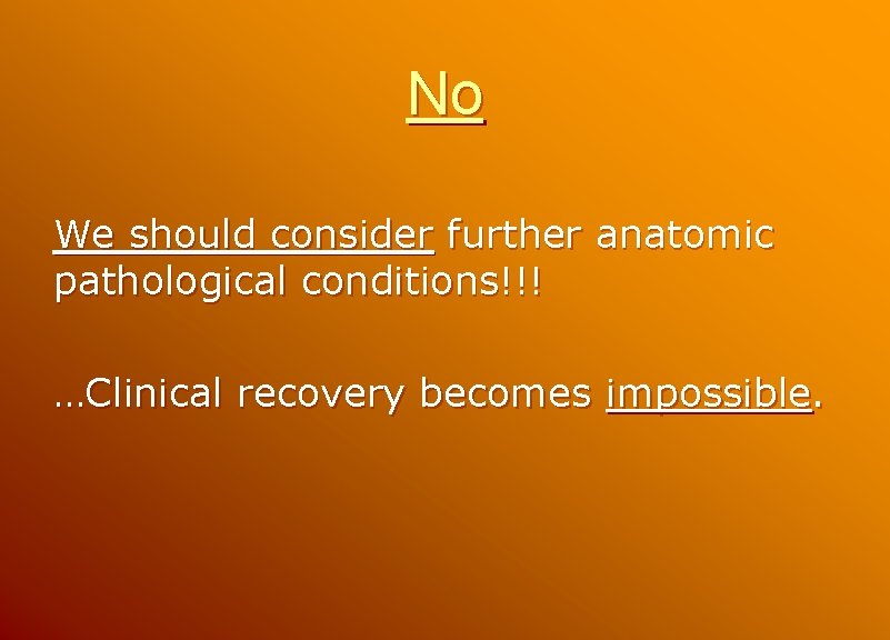 No We should consider further anatomic pathological conditions!!! …Clinical recovery becomes impossible. 