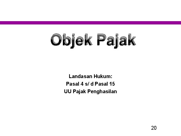 Objek Pajak Landasan Hukum: Pasal 4 s/ d Pasal 15 UU Pajak Penghasilan 20