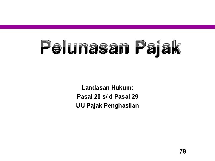 Pelunasan Pajak Landasan Hukum: Pasal 20 s/ d Pasal 29 UU Pajak Penghasilan 79