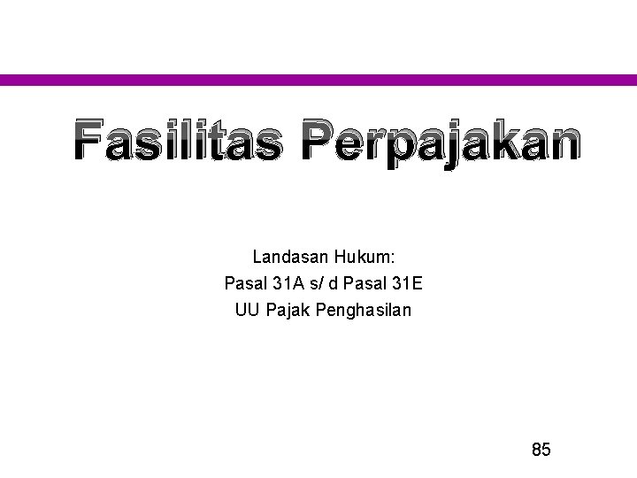 Fasilitas Perpajakan Landasan Hukum: Pasal 31 A s/ d Pasal 31 E UU Pajak