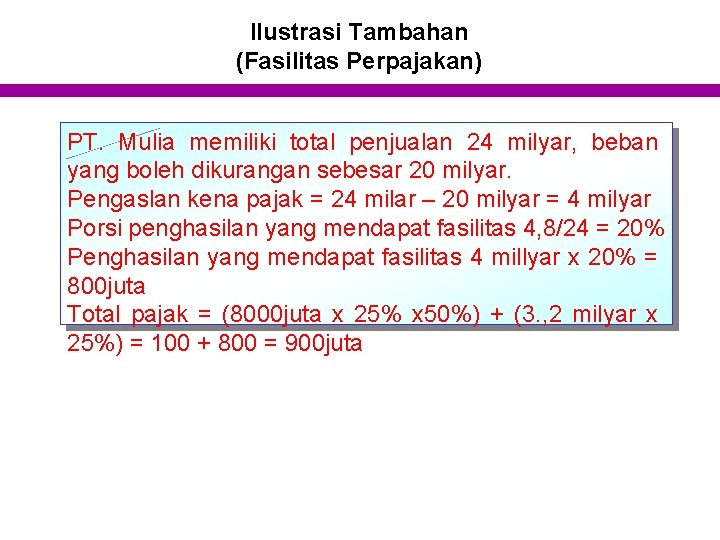 Ilustrasi Tambahan (Fasilitas Perpajakan) PT. Mulia memiliki total penjualan 24 milyar, beban yang boleh